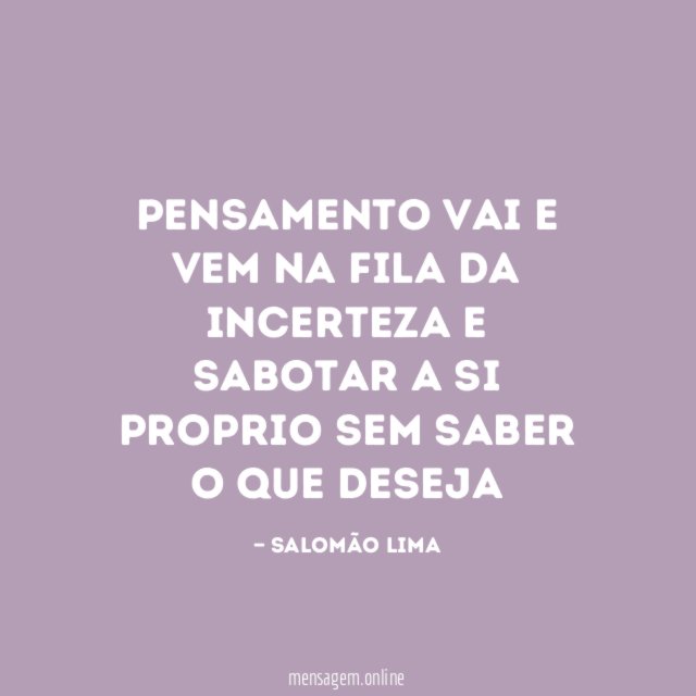 Pensamento vai e vem Na fila da incerteza E sabotar