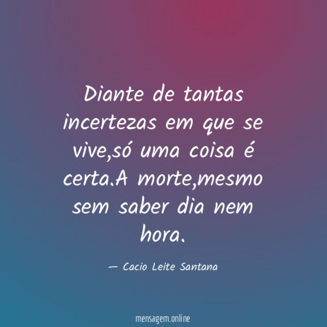 Diante de tantas incertezas em que se vive