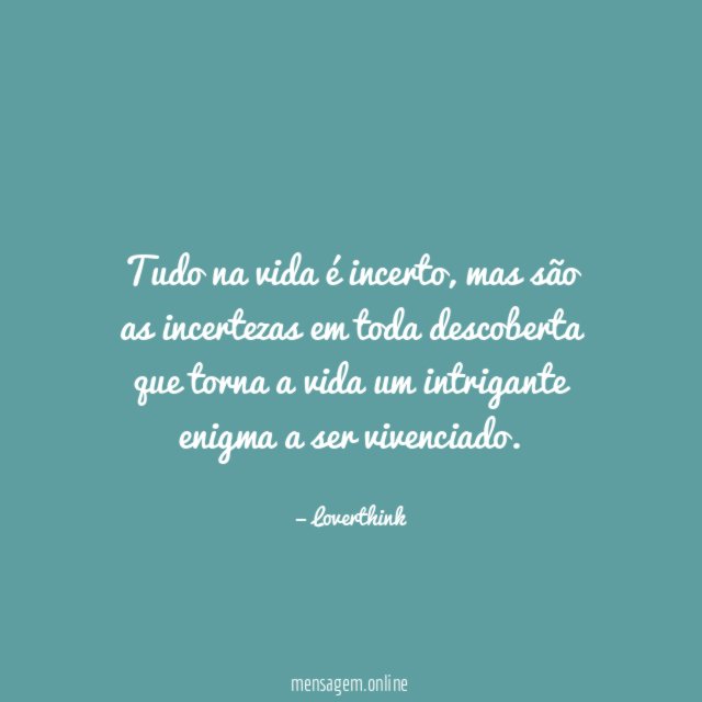Tudo na vida é incerto