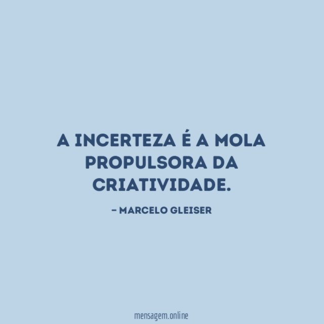 A incerteza é a mola propulsora da criatividade