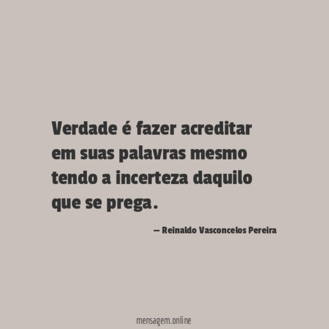 Verdade é fazer acreditar em suas palavras mesmo