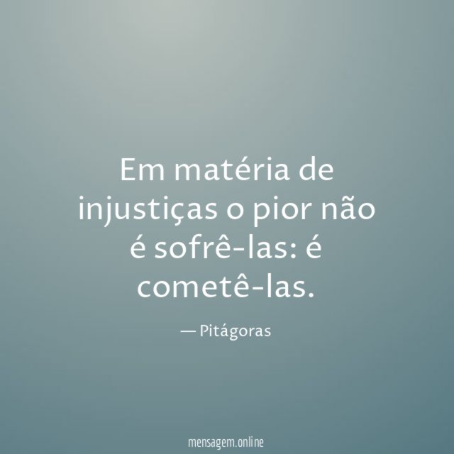 Em matéria de injustiças o pior não é sofrê-las