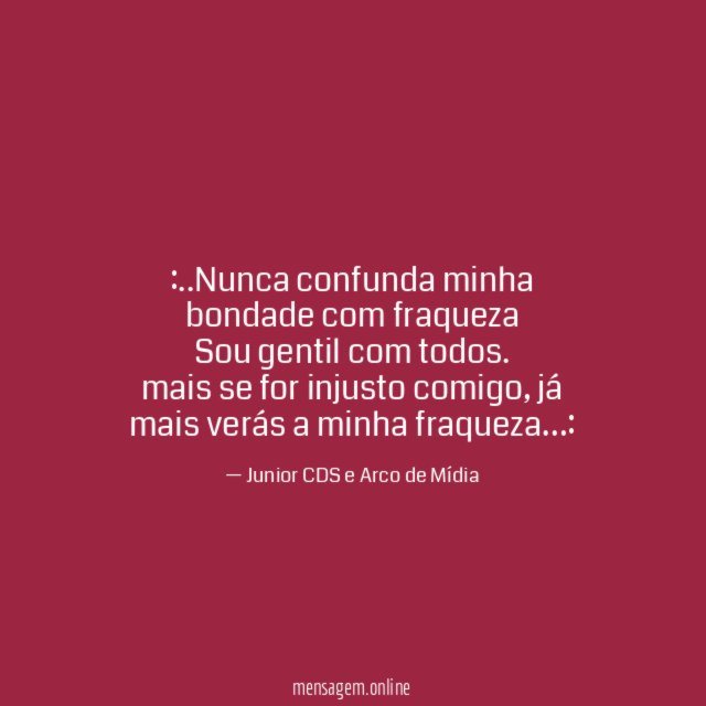 Nunca confunda minha bondade com fraqueza Sou gentil com todos
