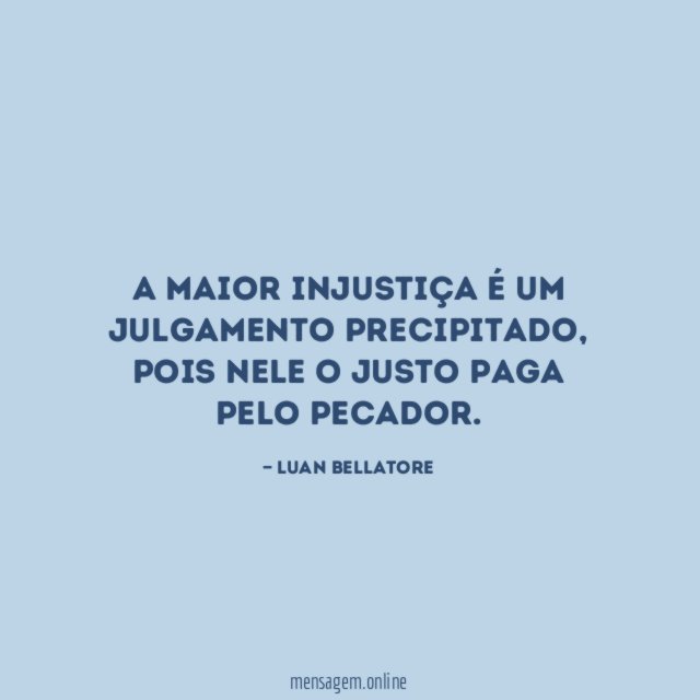 A maior injustiça é um julgamento precipitado
