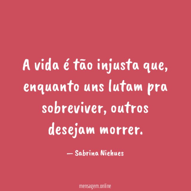 A vida é tão injusta que