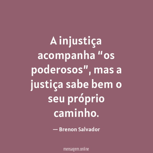 A injustiça acompanha “os poderosos”