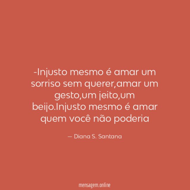 Injusto mesmo é amar um sorriso sem querer