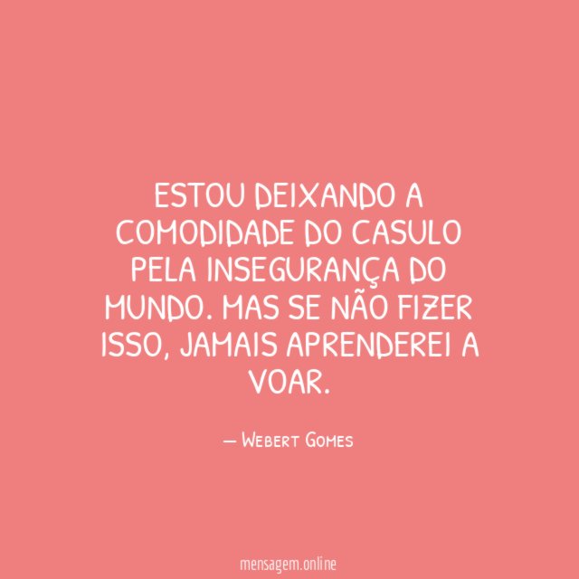 Estou deixando a comodidade do casulo pela insegurança do mundo