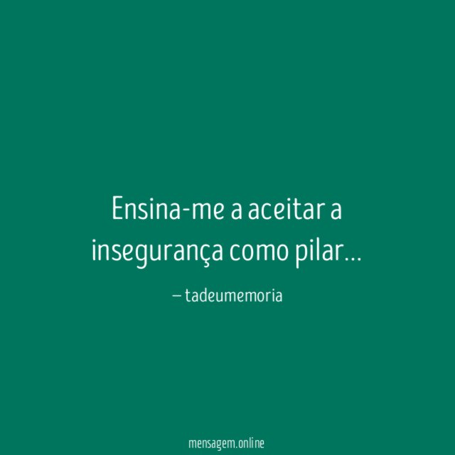 Ensina-me a aceitar a insegurança como pilar