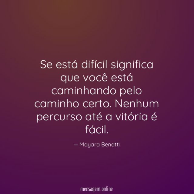 Se está difícil significa que você está caminhando pelo caminho certo