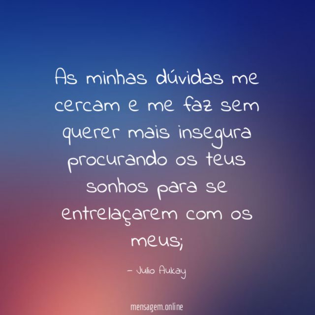 As minhas dúvidas me cercam e me faz