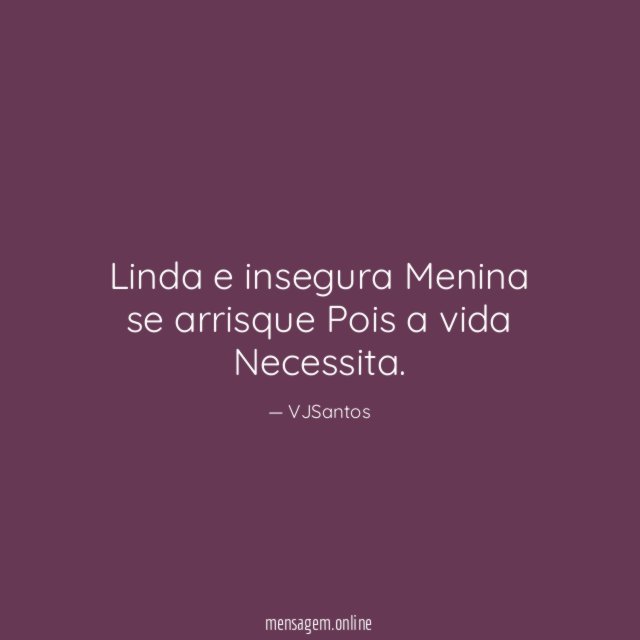 Linda e insegura Menina se arrisque Pois a vida Necessita