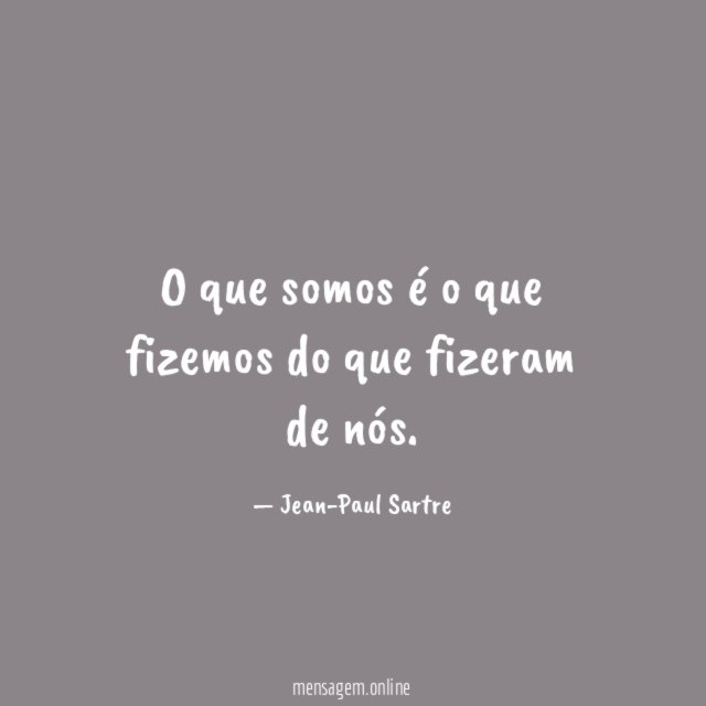 O que somos é o que fizemos do que fizeram de nós