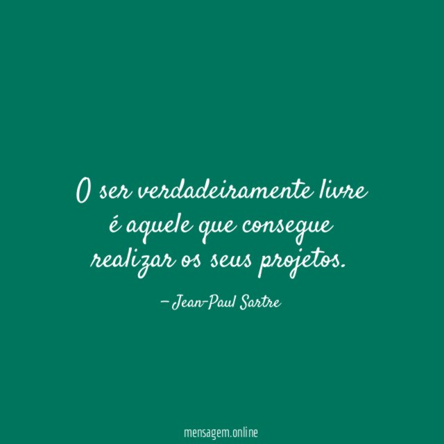 O ser verdadeiramente livre é aquele que consegue realizar os seus projetos