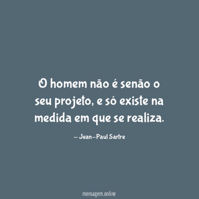O homem não é senão o seu projeto