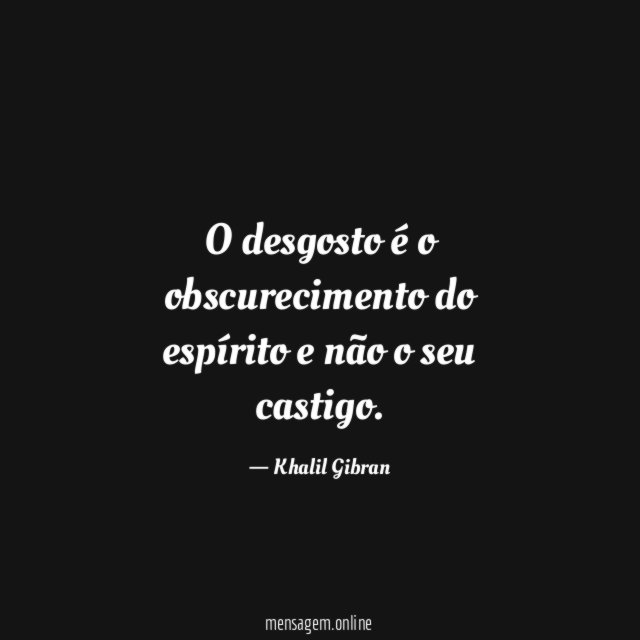 O desgosto é o obscurecimento do espírito