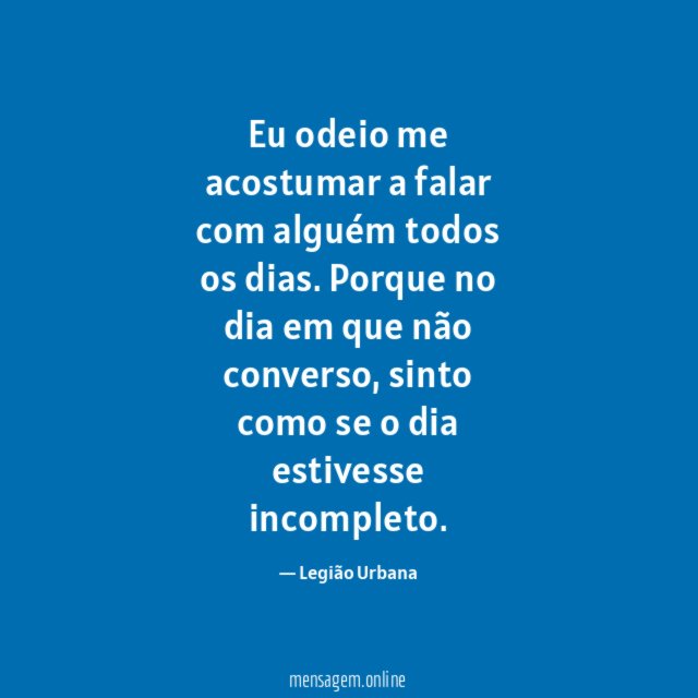 Eu odeio me acostumar a falar com alguém todos os dias