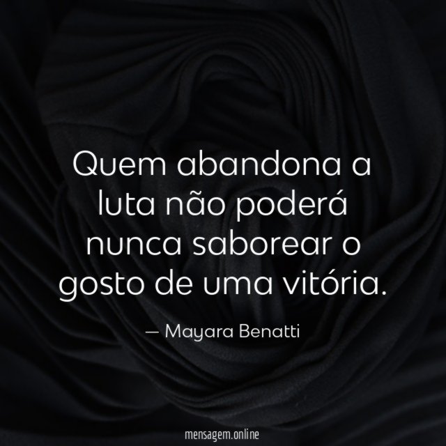 Quem abandona a luta não poderá nunca saborear