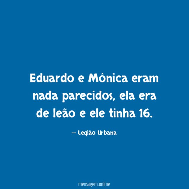Eduardo e Mônica eram nada parecidos
