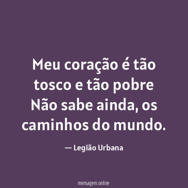 Meu coração é tão tosco e tão pobre Não