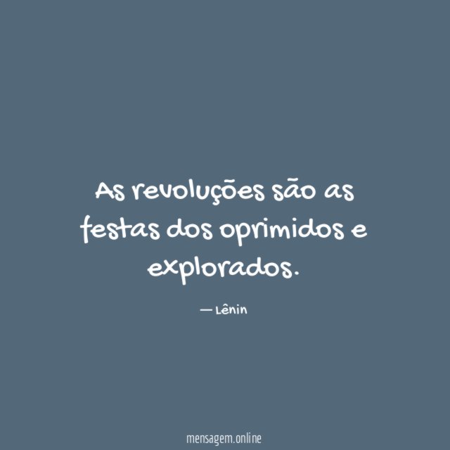 As revoluções são as festas dos oprimidos e explorados