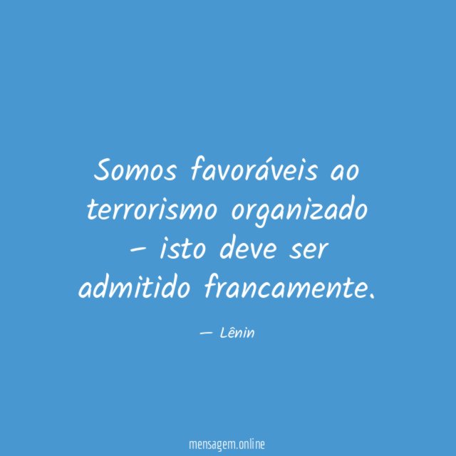 Somos favoráveis ao terrorismo organizado – isto deve ser admitido francamente