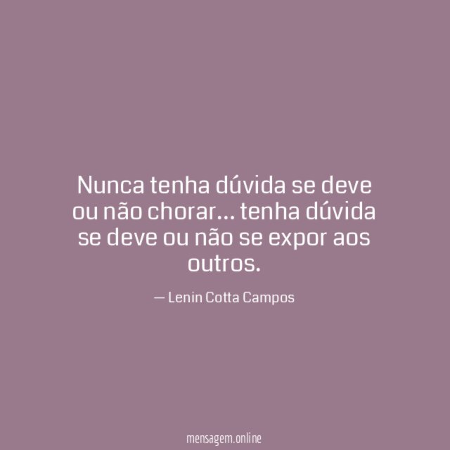 Nunca tenha dúvida se deve ou não chorar