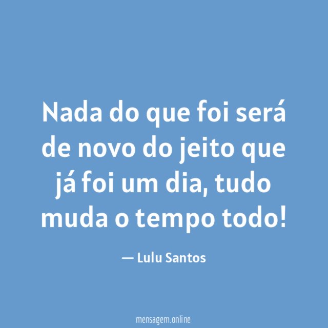 Nada do que foi será de novo do