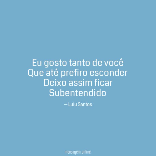 Eu gosto tanto de você Que até prefiro esconder Deixo