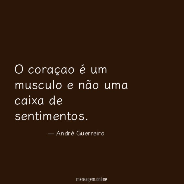 O coraçao é um musculo e não uma caixa de sentimentos