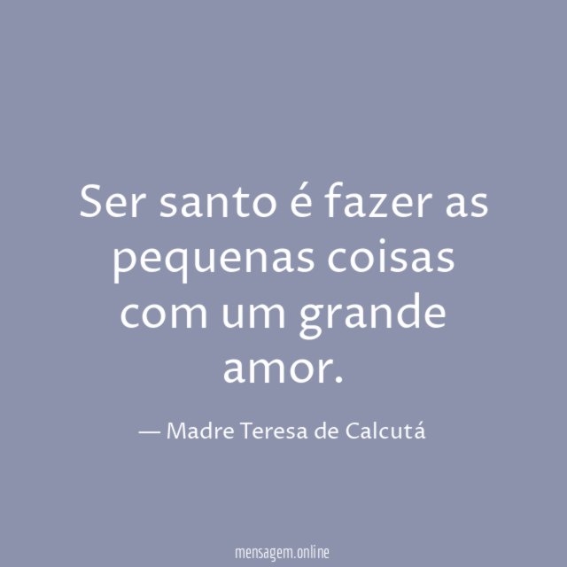 Ser santo é fazer as pequenas coisas com um grande amor