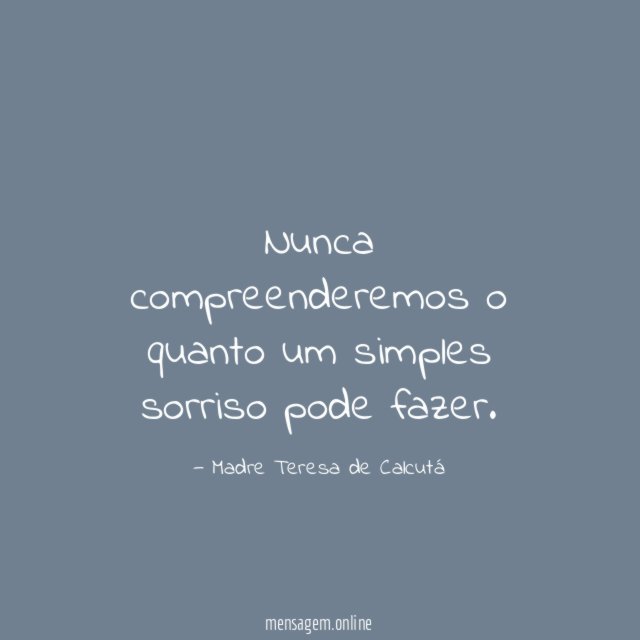 Nunca compreenderemos o quanto um simples sorriso pode fazer
