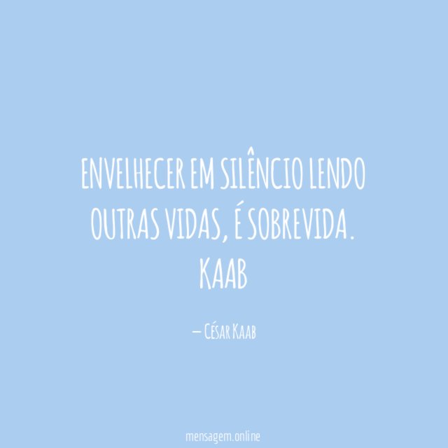 Envelhecer em silêncio lendo outras vidas, é sobrevida.
