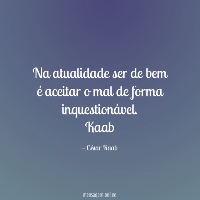 Na atualidade ser de bem é aceitar o mal de forma inquestionável.