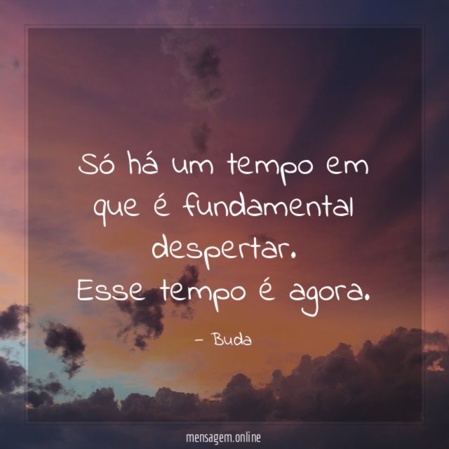 Só há um tempo em que é fundamental despertar