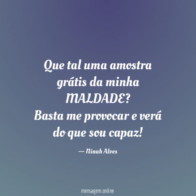 Que tal uma amostra grátis da minha MALDADE