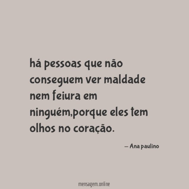 há pessoas que não conseguem ver maldade nem feiura