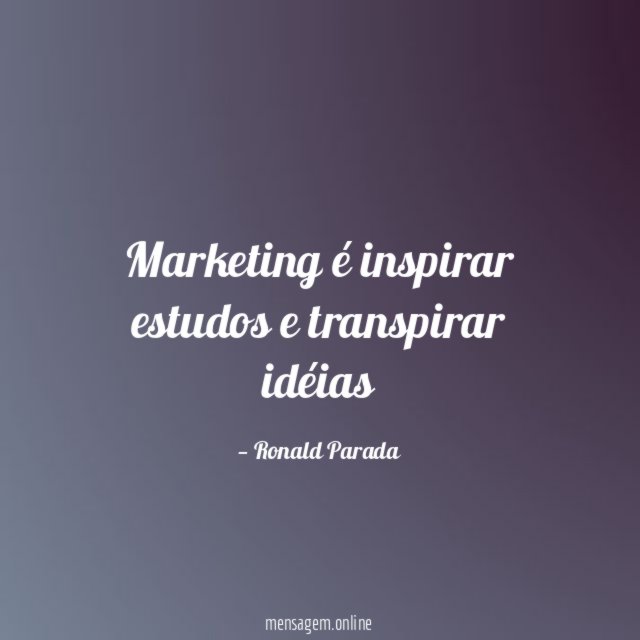 Marketing é inspirar estudos e transpirar idéias