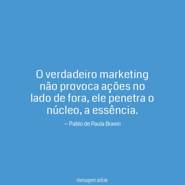 O verdadeiro marketing não provoca ações no lado de fora