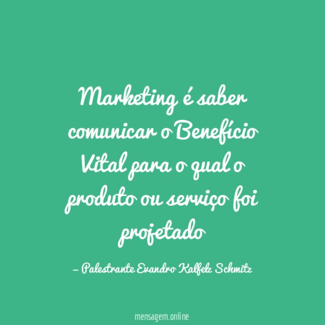 Marketing é saber comunicar o Benefício Vital para