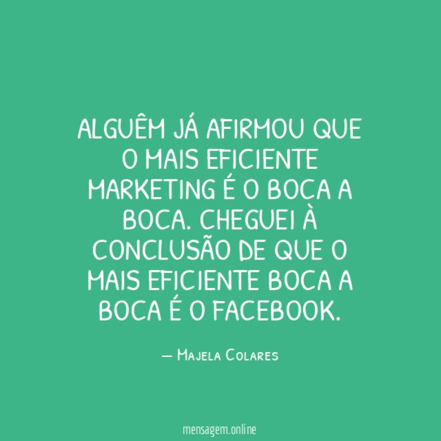 Alguêm já afirmou que o mais eficiente marketing