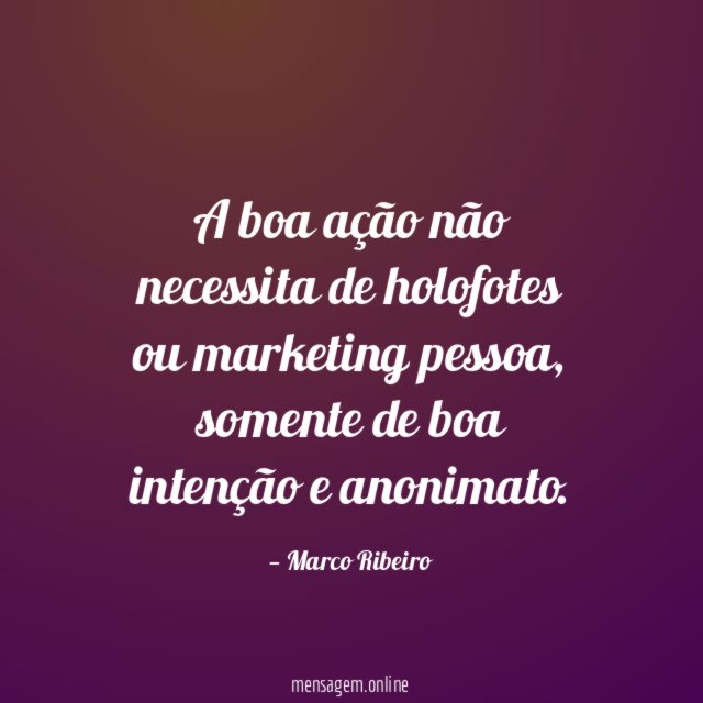 A boa ação não necessita de holofotes ou marketing pessoa