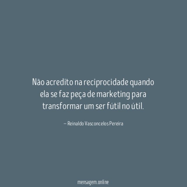 Não acredito na reciprocidade quando ela se faz