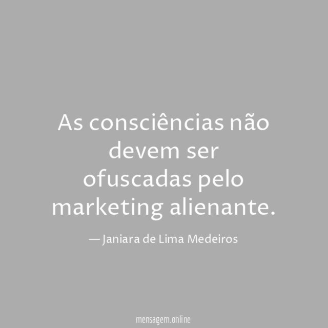 As consciências não devem ser ofuscadas pelo marketing alienante