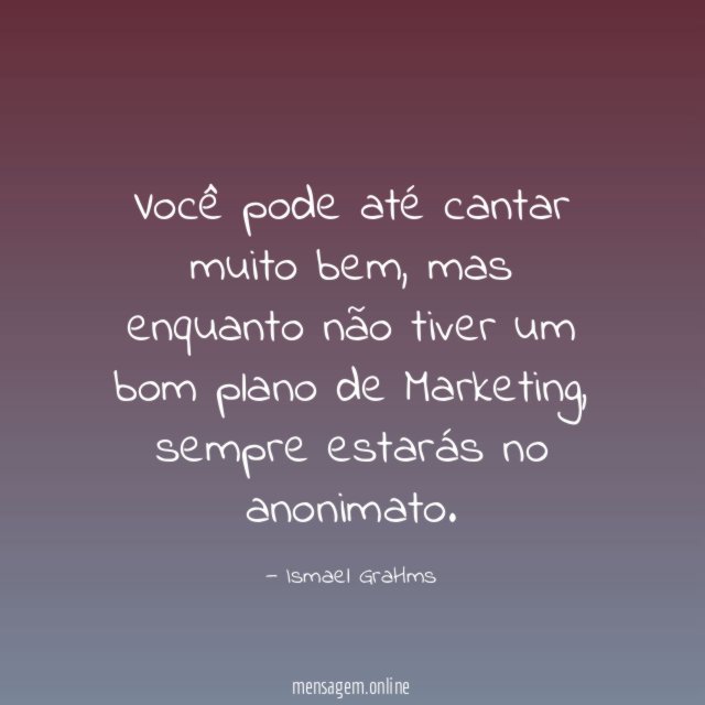 Você pode até cantar muito bem