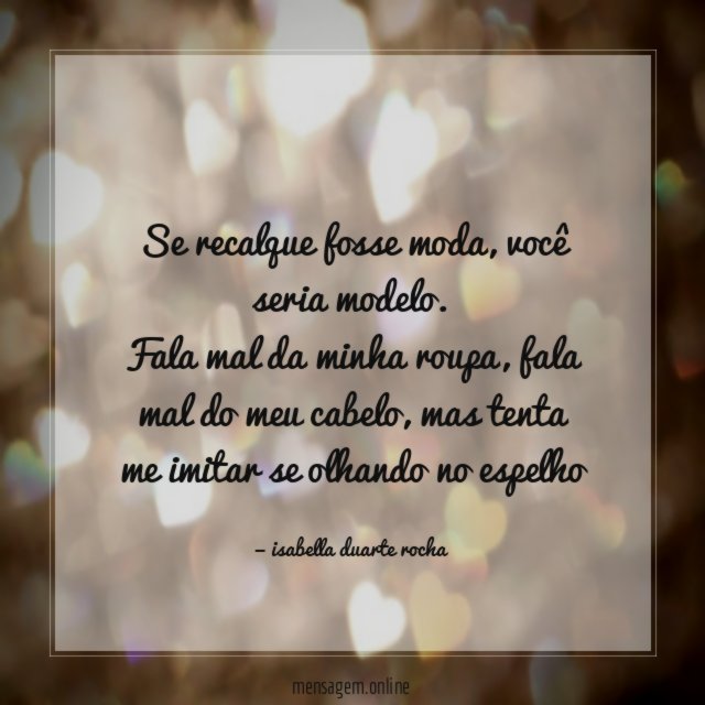 Se recalque fosse moda, você seria modelo.