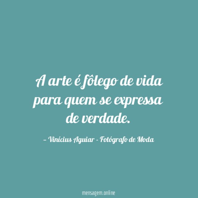 A arte é fôlego de vida para quem se expressa de verdade