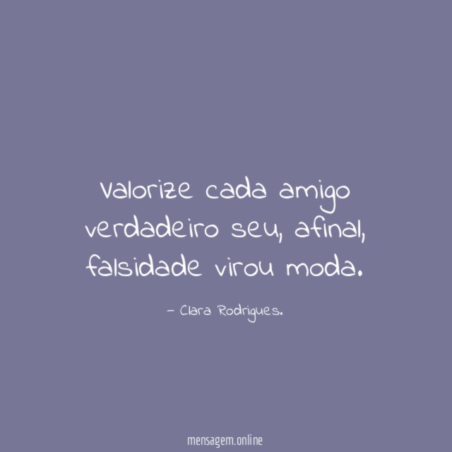 Valorize cada amigo verdadeiro seu
