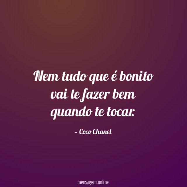 Nem tudo que é bonito vai te fazer bem quando te tocar