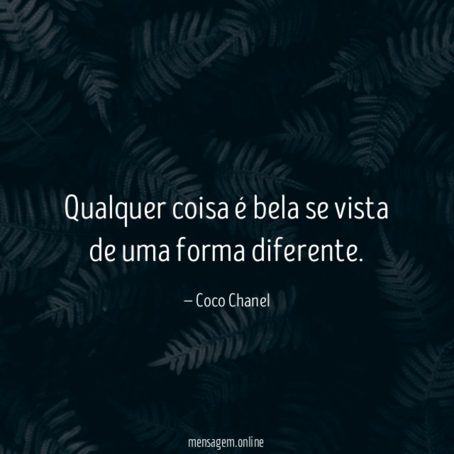 Qualquer coisa é bela se vista de uma forma diferente
